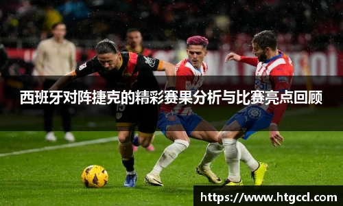 西班牙对阵捷克的精彩赛果分析与比赛亮点回顾