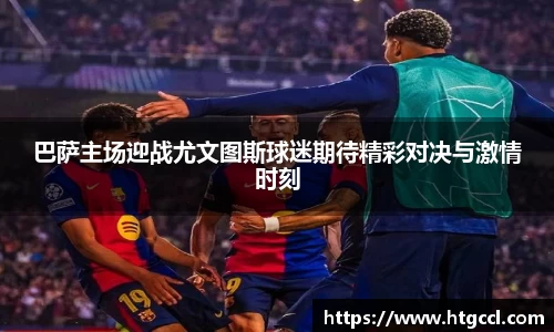 巴萨主场迎战尤文图斯球迷期待精彩对决与激情时刻